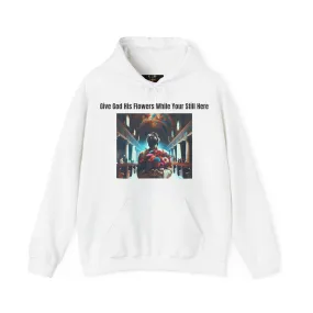 Hooded Sweatshirt - Give God his flowers while you're still here